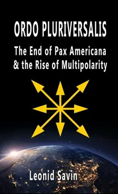 Ordo Pluriversalis: Sfârșitul Pax Americana și ascensiunea multipolarității - Ordo Pluriversalis: The End of Pax Americana and the Rise of Multipolarity