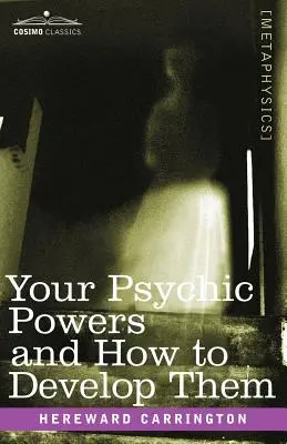 Puterile tale psihice și cum să le dezvolți - Your Psychic Powers and How to Develop Them