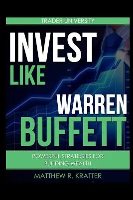 Investește ca Warren Buffett: Strategii puternice pentru construirea bogăției - Invest Like Warren Buffett: Powerful Strategies for Building Wealth