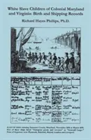 Copii sclavi albi din Maryland și Virginia coloniale: Înregistrări de naștere și expediere - White Slave Children of Colonial Maryland and Virginia: Birth and Shipping Records
