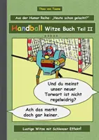 Handball Jokes Book - Part II: Humour & Spa O carte cu glume noi și glume cu imagini despre handbal pentru a râde compilată de The - Handball Witze Buch - Teil II: Humor & Spa Ein Buch mit neuen Witzen und Bilderwitzen rund um das Thema Handball zum Lachen zusammengestellt von The