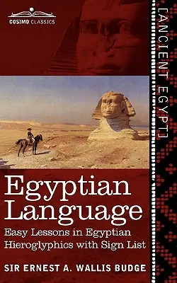 Limba egipteană: Lecții ușoare de hieroglife egiptene cu listă de semne - Egyptian Language: Easy Lessons in Egyptian Hieroglyphics with Sign List