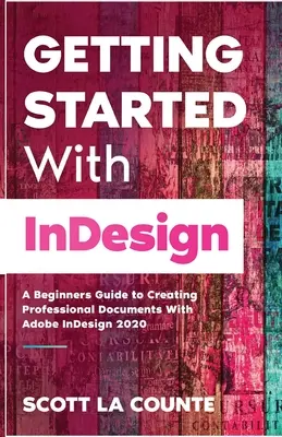 Getting Started With InDesign (Începeți cu InDesign): Un ghid pentru începători pentru crearea de documente profesionale cu Adobe InDesign 2020 - Getting Started With InDesign: A Beginners Guide to Creating Professional Documents With Adobe InDesign 2020