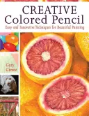 Creion colorat creativ: Tehnici ușoare și inovatoare pentru o pictură frumoasă - Creative Colored Pencil: Easy and Innovative Techniques for Beautiful Painting