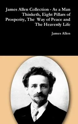 Colecția James Allen - Ca un om gândește, Opt piloni ai prosperității, Calea păcii și Viața cerească - James Allen Collection - As a Man Thinketh, Eight Pillars of Prosperity, The Way of Peace and The Heavenly Life