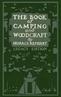 The Book Of Camping And Woodcraft (Ediția Legacy): A Guidebook For Those Who Travel In The Wilderness - The Book Of Camping And Woodcraft (Legacy Edition): A Guidebook For Those Who Travel In The Wilderness
