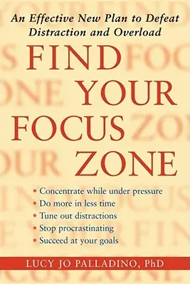 Găsește-ți zona de concentrare: Un nou plan eficient pentru a învinge distragerea și supraîncărcarea - Find Your Focus Zone: An Effective New Plan to Defeat Distraction and Overload