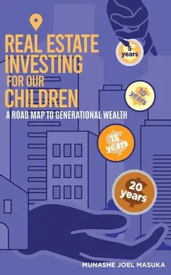 Investiții imobiliare pentru copiii noștri: O foaie de parcurs pentru bogăția generațională - Real Estate Investing For Our Children: A Road Map For Generational Wealth