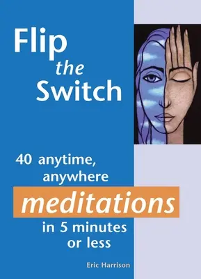 Flip the Switch: 40 de meditații oricând, oriunde, în 5 minute sau mai puțin - Flip the Switch: 40 Anytime, Anywhere Meditations in 5 Minutes or Less