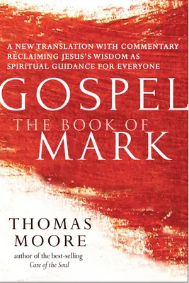 Evanghelia - Cartea lui Marcu: O nouă traducere cu comentarii - Spiritualitatea lui Iisus pentru toată lumea - Gospel--The Book of Mark: A New Translation with Commentary--Jesus Spirituality for Everyone
