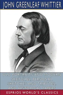 Portrete vechi și schițe moderne, schițe personale și omagii, și documente istorice (Esprios Classics) - Old Portraits and Modern Sketches, Personal Sketches and Tributes, and Historical Papers (Esprios Classics)