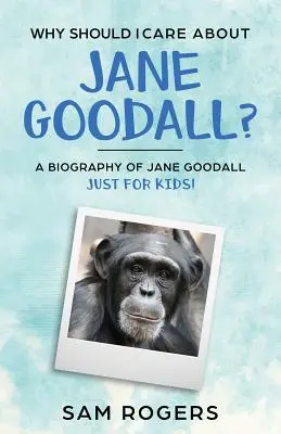 De ce ar trebui să-mi pese de Jane Goodall? O biografie a lui Jane Goodall doar pentru copii! - Why Should I Care About Jane Goodall?: A Biography of Jane Goodall Just For Kids!