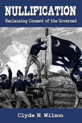 Nullification: Revendicarea consimțământului celor guvernați - Nullification: Reclaiming Consent of the Governed