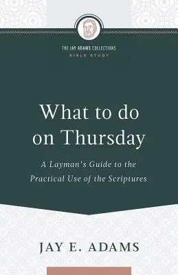 Ce să facem joi: Ghidul unui laic pentru utilizarea practică a Scripturilor - What to do on Thursday: A Layman's Guide to the Practical Use of the Scriptures