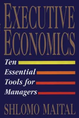 Economie executivă: Zece instrumente pentru factorii de decizie în afaceri - Executive Economics: Ten Tools for Business Decision Makers
