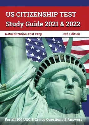 Ghid de studiu pentru testul de cetățenie americană 2021 și 2022: Pregătire pentru testul de naturalizare pentru toate cele 100 de întrebări și răspunsuri USCIS Civics [3rd Edition] - US Citizenship Test Study Guide 2021 and 2022: Naturalization Test Prep for all 100 USCIS Civics Questions and Answers [3rd Edition]
