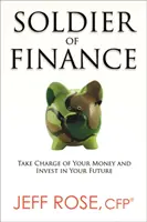 Soldații finanțelor: Preia controlul asupra banilor tăi și investește în viitorul tău - Soldier of Finance: Take Charge of Your Money and Invest in Your Future