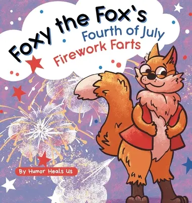 Foxy the Fox's Fourth of July Firework Farts: O carte ilustrată amuzantă pentru copii și adulți despre o vulpe care pârțâie, perfectă pentru 4 iulie - Foxy the Fox's Fourth of July Firework Farts: A Funny Picture Book For Kids and Adults About a Fox Who Farts, Perfect for Fourth of July