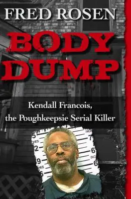 Body Dump: Kendall Francois, ucigașul în serie din Poughkeepsie - Body Dump: Kendall Francois, the Poughkeepsie Serial Killer
