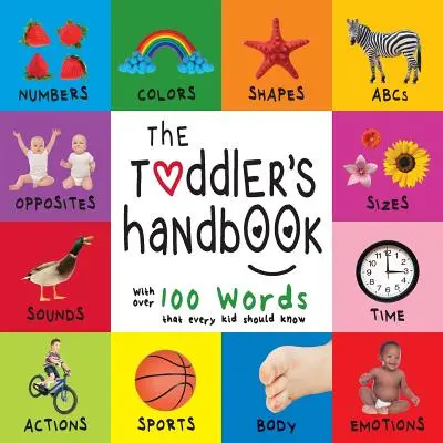 Manualul copilului mic: Numere, culori, forme, mărimi, ABC-ul animalelor, opuși și sunete, cu peste 100 de cuvinte pe care orice copil trebuie să le știe (En - The Toddler's Handbook: Numbers, Colors, Shapes, Sizes, ABC Animals, Opposites, and Sounds, with over 100 Words that every Kid should Know (En