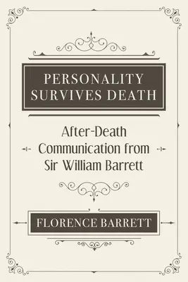 Personalitatea supraviețuiește morții: Comunicarea după moarte de la Sir William Barrett - Personality Survives Death: After-Death Communication from Sir William Barrett