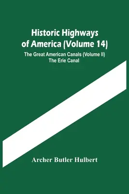 Autostrăzile istorice ale Americii (volumul 14); Marile canale americane (volumul Ii) Canalul Erie - Historic Highways Of America (Volume 14); The Great American Canals (Volume Ii) The Erie Canal