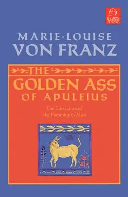 Măgarul de aur al lui Apuleius: Eliberarea femininului în om - The Golden Ass of Apuleius: The Liberation of the Feminine in Man