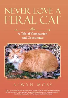 Nu iubiți niciodată o pisică sălbatică: O poveste despre compasiune și coexistență - Never Love a Feral Cat: A Tale of Compassion and Coexistence