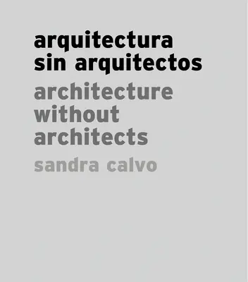 Sandra Calvo: Arhitectura fără arhitecți - Sandra Calvo: Architecture Without Architects