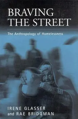 Înfruntând străzile: Antropologia persoanelor fără adăpost - Braving the Streets: The Anthropology of Homelessness