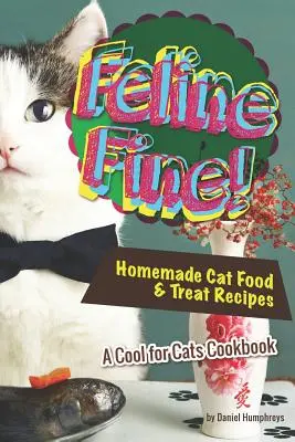 Feline Fine! Homemade Cat Food & Treat Recipes - O carte de bucate cool pentru pisici - Feline Fine!: Homemade Cat Food & Treat Recipes - A Cool for Cats Cookbook