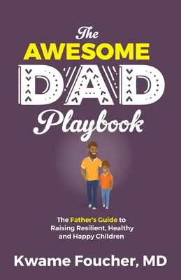 The Awesome Dad Playbook: The Father's Guide to Raising Resilient, Healthy and Happy Children (Ghidul tatălui pentru creșterea copiilor rezistenți, sănătoși și fericiți) - The Awesome Dad Playbook: The Father's Guide to Raising Resilient, Healthy and Happy Children