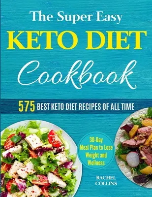 Cartea de bucate Super Easy Keto Diet: 575 Cele mai bune rețete ale dietei Keto din toate timpurile (Plan alimentar de 30 de zile pentru a pierde în greutate și wellness) - The Super Easy Keto Diet Cookbook: 575 Best Keto Diet Recipes of All Time (30-Day Meal Plan to Lose Weight and Wellness)