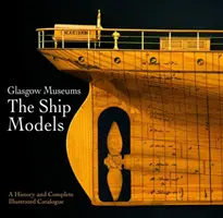 Muzeul Glasgow modele de nave: O istorie și un catalog ilustrat complet - Glasgow Museum the Ship Models: A History and Complete Illustrated Catalogue