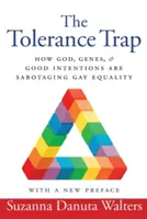 Capcana toleranței: Cum Dumnezeu, genele și bunele intenții sabotează egalitatea homosexualilor - The Tolerance Trap: How God, Genes, and Good Intentions Are Sabotaging Gay Equality