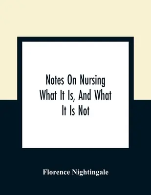 Notes On Nursing: What It Is, And What It Is Not