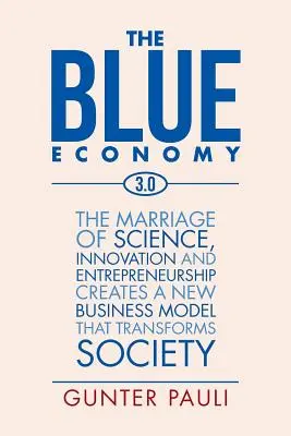 Economia albastră 3.0: Îmbinarea dintre știință, inovare și antreprenoriat creează un nou model de afaceri care transformă societatea - The Blue Economy 3.0: The marriage of science, innovation and entrepreneurship creates a new business model that transforms society
