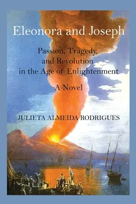 Eleonora și Iosif: Pasiune, tragedie și revoluție în epoca iluminismului - Eleonora and Joseph: Passion, Tragedy, and Revolution in the Age of Enlightenment