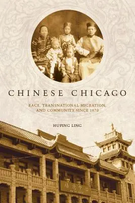 Chinezii din Chicago: Rasă, migrație transnațională și comunitate din 1870 - Chinese Chicago: Race, Transnational Migration, and Community Since 1870