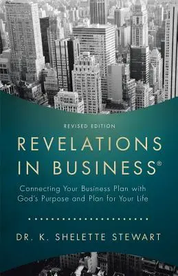 Revelații în afaceri: Conectarea planului tău de afaceri cu scopul și planul lui Dumnezeu pentru viața ta - Revelations in Business: Connecting Your Business Plan with God'S Purpose and Plan for Your Life