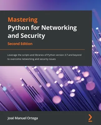 Mastering Python pentru rețele și securitate: Utilizați scripturile și bibliotecile Python versiunea 3.7 și ulterioare pentru a depăși rețelele și securitatea - Mastering Python for Networking and Security: Leverage the scripts and libraries of Python version 3.7 and beyond to overcome networking and security