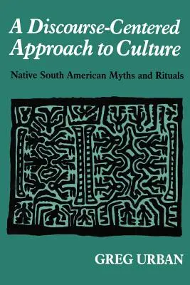 O abordare centrată pe discurs a culturii: Mituri și ritualuri ale nativilor sud-americani - A Discourse-Centered Approach to Culture: Native South American Myths and Rituals