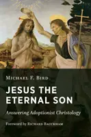 Iisus Fiul etern: Răspunzând hristologiei adopționiste - Jesus the Eternal Son: Answering Adoptionist Christology