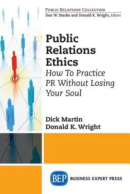 Etica relațiilor publice: Cum să practici relațiile publice fără să-ți pierzi sufletul - Public Relations Ethics: How To Practice PR Without Losing Your Soul