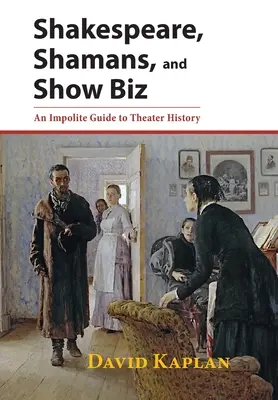 Shakespeare, șamani și show biz: Un ghid nepoliticos al istoriei teatrului - Shakespeare, Shamans, and Show Biz: An Impolite Guide to Theater History