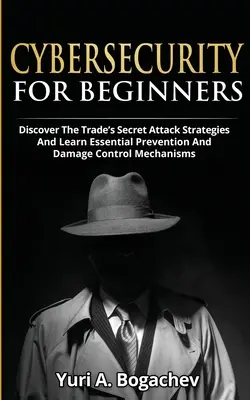 Securitatea Cibernetică Pentru Începători: Discover the Trade's Secret Attack Strategies And Learn Essential Prevention And Damage Control Mechanism - Cybersecurity For Beginners: Discover the Trade's Secret Attack Strategies And Learn Essential Prevention And Damage Control Mechanism