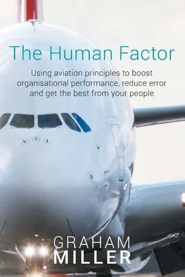Factorul uman: Utilizarea principiilor aviației pentru creșterea performanței organizaționale, reducerea erorilor și obținerea celor mai bune rezultate de la oamenii dumneavoastră - The Human Factor: Using aviation principles to boost organisational performance, reduce error and get the best from your people