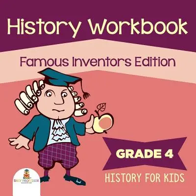 Grade 4 History Workbook: Ediția Inventatori celebri (Istorie pentru copii) - Grade 4 History Workbook: Famous Inventors Edition (History For Kids)