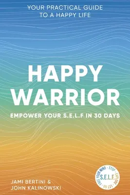 Războinicul fericit: Empower Your S.E.L.F. in 30 Days Ghidul tău practic pentru o viață fericită - Happy Warrior: Empower Your S.E.L.F. in 30 Days Your Practical Guide to a Happy Life