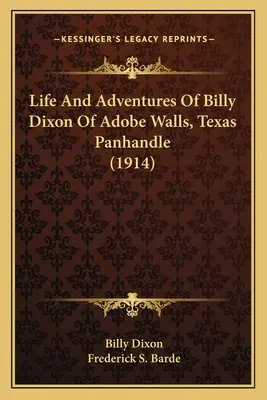 Viața și aventurile lui Billy Dixon din Adobe Walls, Texas Panhandle (1914) - Life And Adventures Of Billy Dixon Of Adobe Walls, Texas Panhandle (1914)